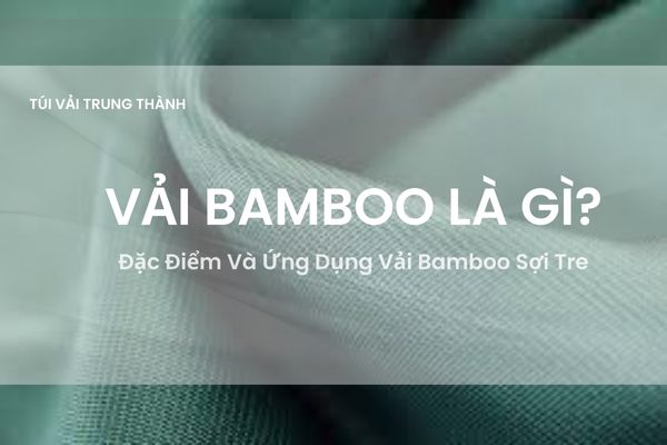 Vải Bamboo Là Gì? Đặc Điểm Và Ứng Dụng Vải Bamboo Sợi Tre 