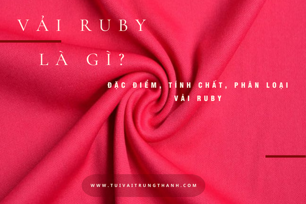 Vải Ruby Là Gì? Đặc Điểm, Tính Chất, Phân Loại Chất Liệu 